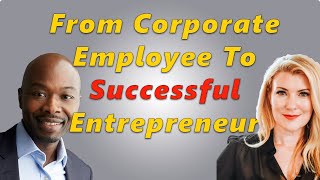 From Corporate Employee to Successful Entrepreneur