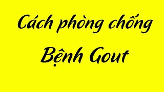 Cách phòng chống bệnh Gout bạn nên biết