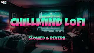 Chillmind Lofi😴 | Nonstop Arijit Singh Love💖 Mashup Song | Slowed & Reverb🎧 | Skb High Beats