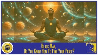 Black Man, Do You Know How To Find Your Peace?