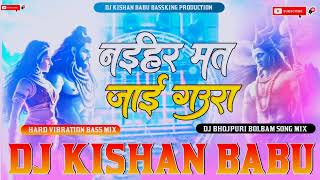 #Naehar Mat #Jaae Gaurav Dj Bhojpuri #Bolbam Song Hard Vibration Bass Mix #Dj_Kishan_Babu #Bassking