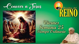 HOMILIA DE HOY: CONOCER A JESUS - Viernes 27 Sept. del 2024