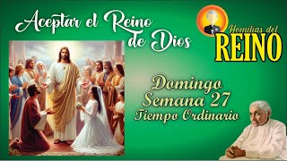 HOMILIA DE HOY:  ACEPTAR EL REINO DE DIOS -  Domingo 6 oct. del 2024