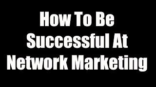 How To Be Successful at Network Marketing