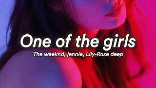 The weeknd, Jennie(Blackpink), Lily rose deep - One of the girls || Lyrics