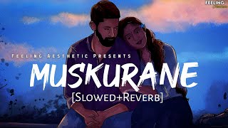 Muskurane - [Slowed+Reverb] | Arijit Singh | Citylights | Feeling A E S T H E T I C