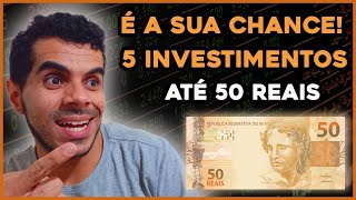 SEM DESCULPA! INVISTA COM POUCO DINHEIRO! 5 INVESTIMENTOS COM MENOS DE R$50,00   SEMPRE A FRENTE