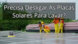 Precisa Desligar As Placas Solares Para Lavar?