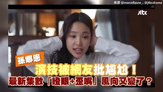 【小娛樂】孫娜恩演技被網友批尷尬！ 最新集數「瞪眼+歪嘴」風向又變了？