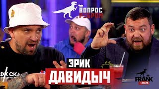 Вопрос ребром - Эрик Давидыч