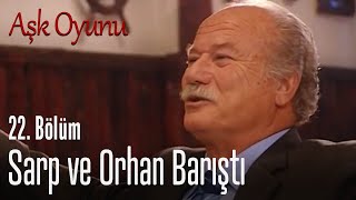 Sarp ve Orhan barıştı - Aşk Oyunu 22. Bölüm