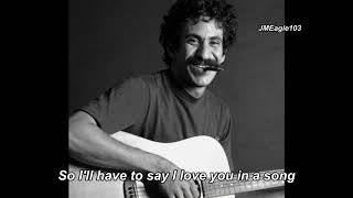 I'll Have To Say I Love You In A Song  ~ Jim Croce