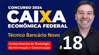 Concurso Caixa 2024 - Aula 18 de Tecnologia da Informação e Comunicação para TÉCNICO BANCÁRIO NOVO