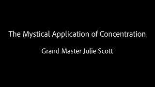 The Mystical Application of Concentration - Grand Master Julie Scott