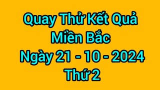 Quay thử xổ số miền Bắc hôm nay, ngày 21 - 10 - 2024 ( thứ 2 )