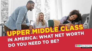 Upper Middle Class in America: What Net Worth Do You Need To Be?