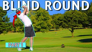 I played a BLIND ROUND of Golf PART 1 | Shot Tracers