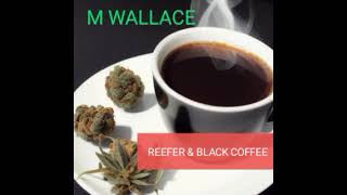 M WALLACE - "Reefer & Black Coffee"