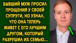 Бывший муж просил прощения у своей жены, но узнал, что он теперь живет с его...