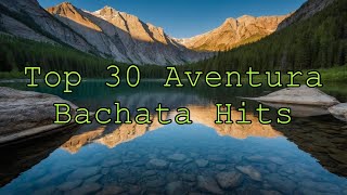 Top 30 Aventura Bachata Hits - Ultimate Collection of Romantic Aventura Songs