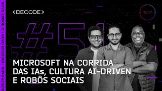 FIAP DECODE 51: Microsoft na corrida das IAs, cultura AI-Driven e robôs sociais