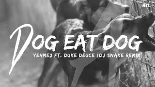 YehMe2 - Dog Eat Dog (DJ Snake Remix)