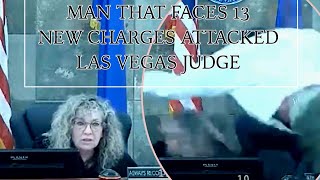 MAN THAT FACES 13 NEW CHARGES ATTACKED LAS VEGAS JUDGE