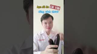 Bạn đã ăn Cà Tím đúng cách chưa? #shorts Bác sĩ Quang Nguyên