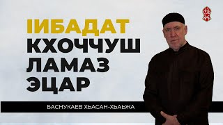 Iибадат - Кхоччуш ламаз эцар | Шейх Хьасан Баснукаев