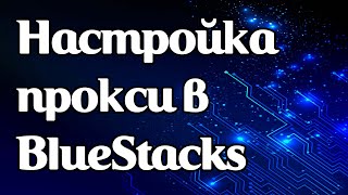 Как задать прокси в эмуляторе BlueStacks