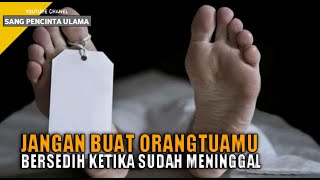 JANGAN BUAT ORANGTUAMU BERSEDIH DI ALAM KUBUR KETIKA SUDAH MENINGGAL DUNIA || KISAH ISLAMI