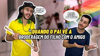 O PAI VENDO A BRODERAGEM ENTRE SEU FILHO E O AMIGO