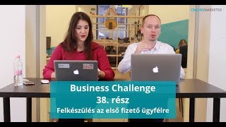 Business Challenge 38. rész - Felkészülés az első fizető ügyfélre