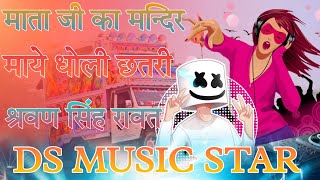 माता जी का मन्दिर माये धोली छतरी 🙏 सिंगर श्रवण सिंह रावत DJ REMIX SONG RAJSTHANE 💥 DS MUSIC STAR 🔥||