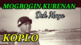 MOGBOGIN KURENAN,DEK MOGA  KOPLO