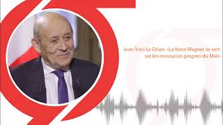 Jean-Yves Le Drian: «La force Wagner se sert sur les ressources propres du Mali»