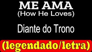 Me Ama - How He Loves - (VERSÃO) Diante do Trono (LETRA / LEGENDADO)