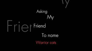 Asking my friend to name warrior cats *Dies with laughter* ( vine boom effects )