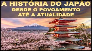 A HISTÓRIA DO JAPÃO – Desde o povoamento até a atualidade