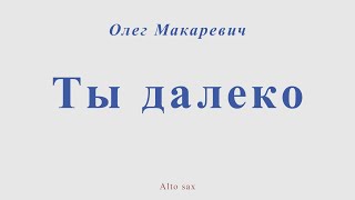 Ты далеко. Олег Макаревич. Для альт саксофона