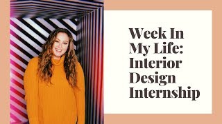 WEEK IN MY LIFE: Interior Design Internship