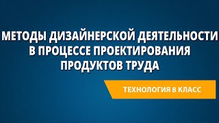 Методы дизайнерской деятельности в процессе проектирования продуктов труда