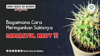 Cara Meringankan Sakitnya Sakaratul Maut - Ummi Fairuz Ar-Rahbini