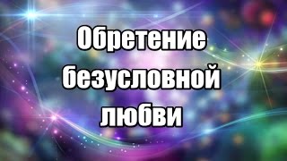 Обретение безусловной Любви