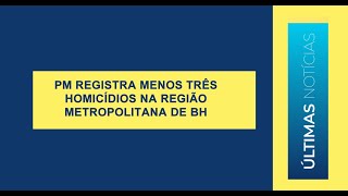 PM registra pelo menos três homicídios na Região Metropolitana de BH