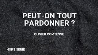 PEUT ON TOUT PARDONNER ? Olivier COMTESSE