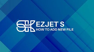 EZJET S | How to Add New File