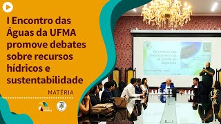 I Encontro das Águas da UFMA promove debates sobre recursos hídricos e sustentabilidade