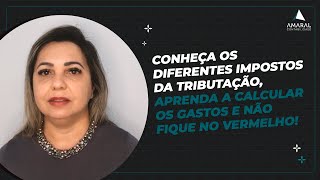 CONHEÇA OS DIFERENTES IMPOSTOS DA TRIBUTAÇÃO, APRENDA A CALCULAR OS GASTOS E NÃO FIQUE NO VERMELHO!