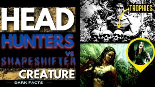 Head-Hunters Vs Shapeshifter Creature - Dark Facts